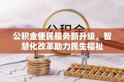 铁岭公积金便民服务新升级，智慧化改革助力民生福祉
