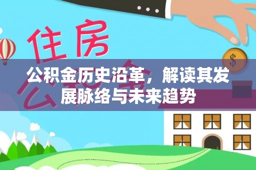 铁岭公积金历史沿革，解读其发展脉络与未来趋势