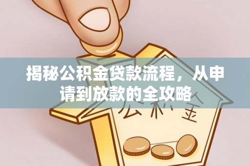 铁岭揭秘公积金贷款流程，从申请到放款的全攻略