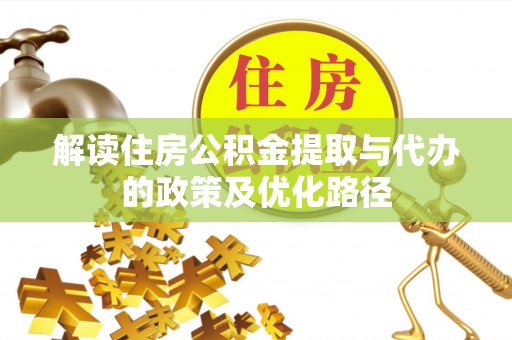 铁岭解读住房公积金提取与代办的政策及优化路径