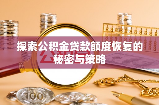 铁岭探索公积金贷款额度恢复的秘密与策略