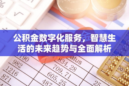 铁岭公积金数字化服务，智慧生活的未来趋势与全面解析