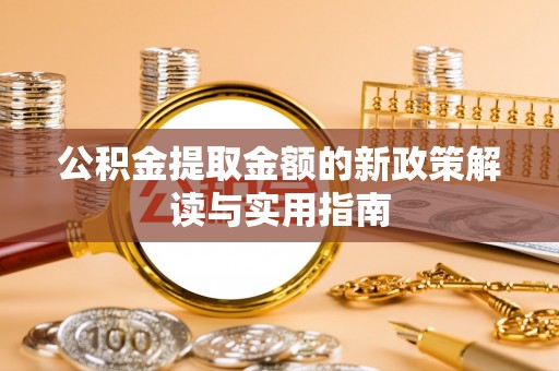 铁岭公积金提取金额的新政策解读与实用指南