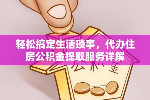 铁岭轻松搞定生活琐事，代办住房公积金提取服务详解