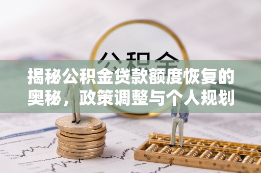 铁岭揭秘公积金贷款额度恢复的奥秘，政策调整与个人规划全攻略