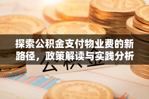 铁岭探索公积金支付物业费的新路径，政策解读与实践分析