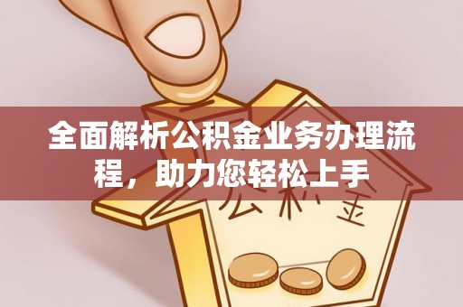 铁岭全面解析公积金业务办理流程，助力您轻松上手