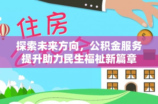 铁岭探索未来方向，公积金服务提升助力民生福祉新篇章