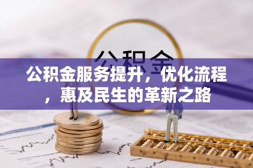 铁岭公积金服务提升，优化流程，惠及民生的革新之路