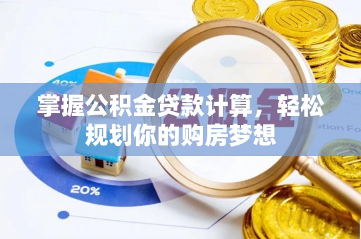 铁岭掌握公积金贷款计算，轻松规划你的购房梦想