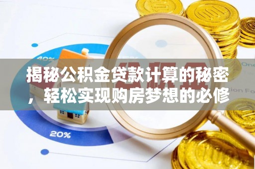 铁岭揭秘公积金贷款计算的秘密，轻松实现购房梦想的必修课