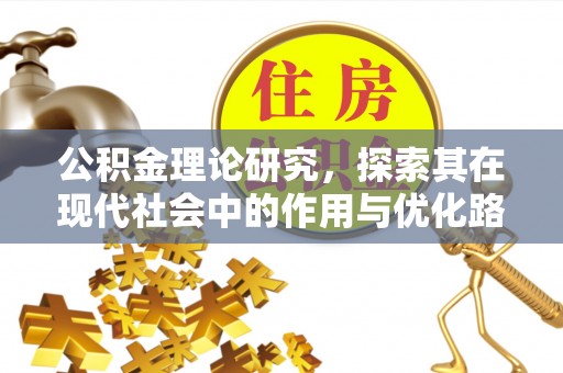 铁岭公积金理论研究，探索其在现代社会中的作用与优化路径