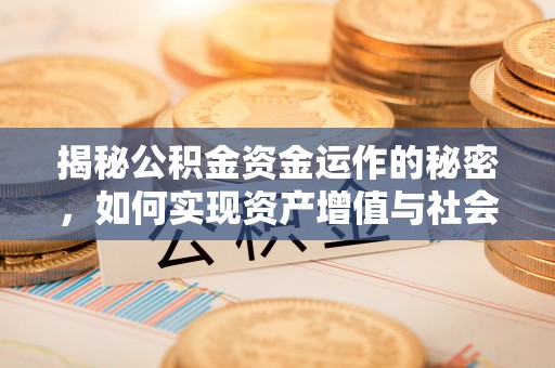 铁岭揭秘公积金资金运作的秘密，如何实现资产增值与社会福利双赢？