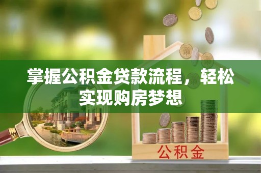 铁岭掌握公积金贷款流程，轻松实现购房梦想