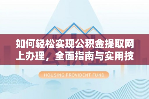 铁岭如何轻松实现公积金提取网上办理，全面指南与实用技巧