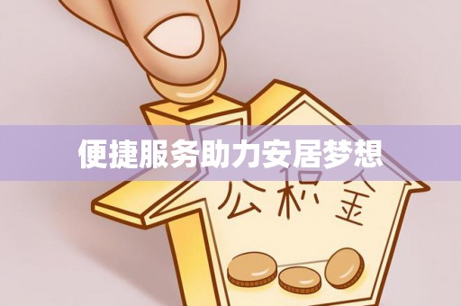 铁岭便捷服务助力安居梦想