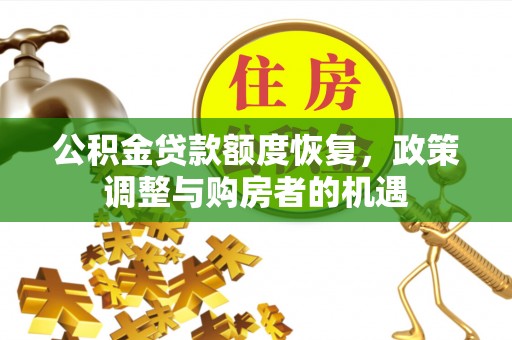 铁岭公积金贷款额度恢复，政策调整与购房者的机遇