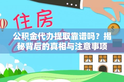 铁岭公积金代办提取靠谱吗？揭秘背后的真相与注意事项