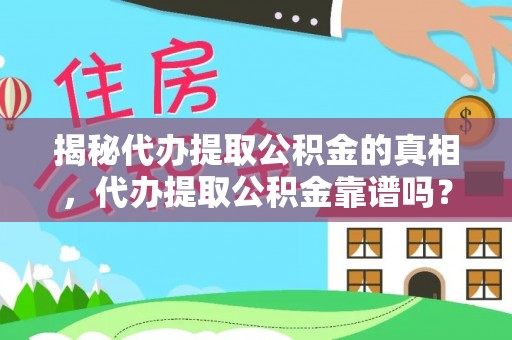铁岭揭秘代办提取公积金的真相，代办提取公积金靠谱吗？