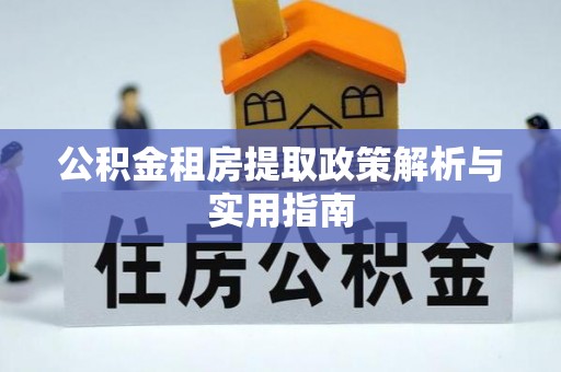铁岭公积金租房提取政策解析与实用指南