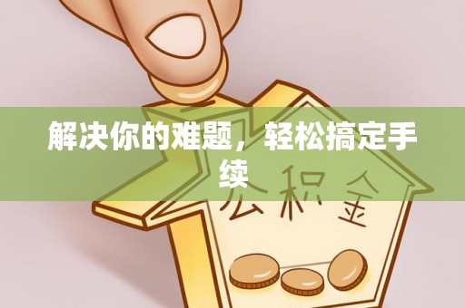 铁岭解决你的难题，轻松搞定手续