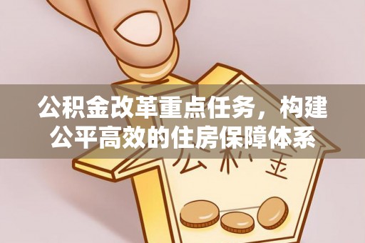 铁岭公积金改革重点任务，构建公平高效的住房保障体系
