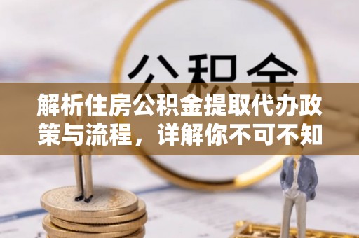 铁岭解析住房公积金提取代办政策与流程，详解你不可不知的关键点