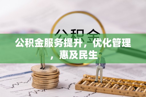 铁岭公积金服务提升，优化管理，惠及民生