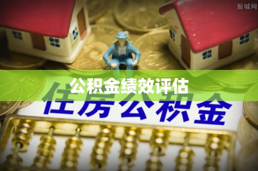铁岭公积金绩效评估