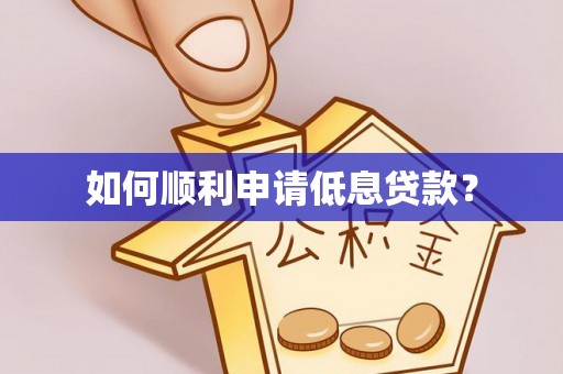 铁岭如何顺利申请低息贷款？