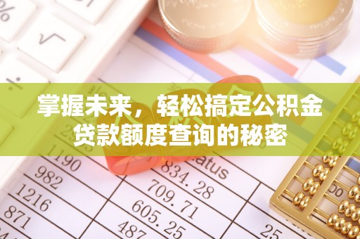 铁岭掌握未来，轻松搞定公积金贷款额度查询的秘密