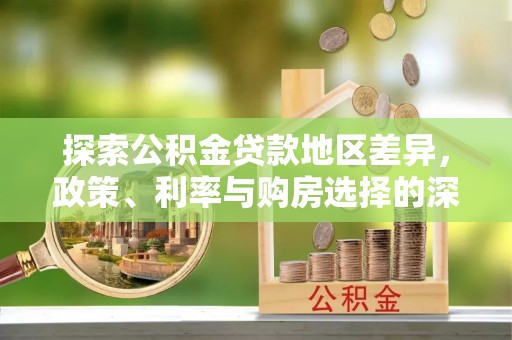 铁岭探索公积金贷款地区差异，政策、利率与购房选择的深度解析