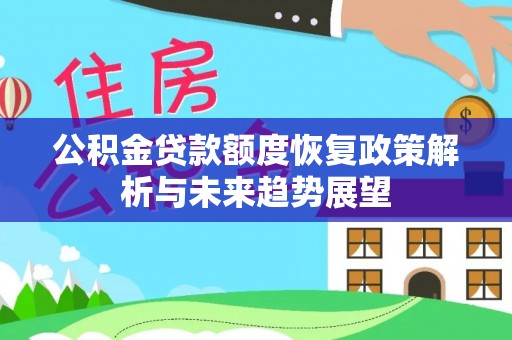 铁岭公积金贷款额度恢复政策解析与未来趋势展望