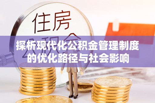 铁岭探析现代化公积金管理制度的优化路径与社会影响