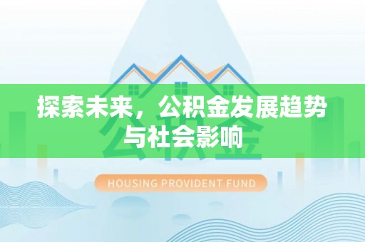 铁岭探索未来，公积金发展趋势与社会影响