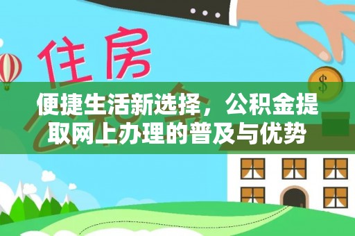 铁岭便捷生活新选择，公积金提取网上办理的普及与优势