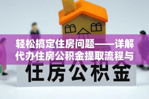 铁岭轻松搞定住房问题——详解代办住房公积金提取流程与技巧