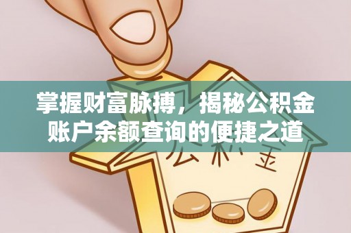 铁岭掌握财富脉搏，揭秘公积金账户余额查询的便捷之道