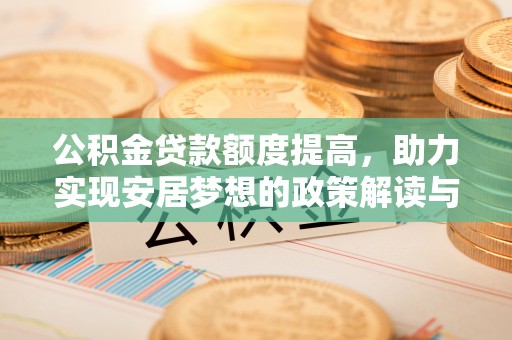 铁岭公积金贷款额度提高，助力实现安居梦想的政策解读与未来展望