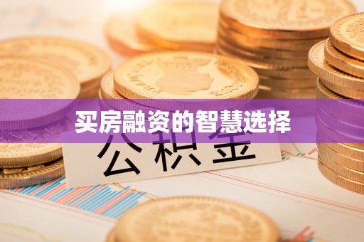 铁岭买房融资的智慧选择
