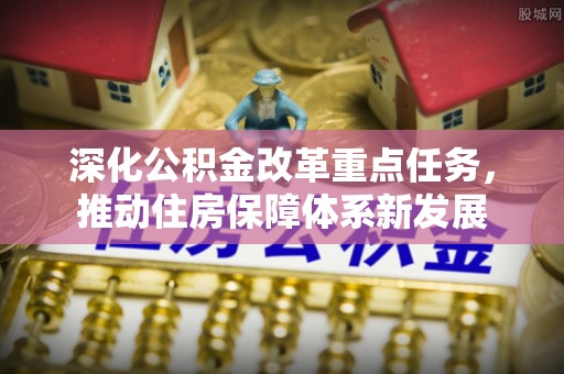 铁岭深化公积金改革重点任务，推动住房保障体系新发展
