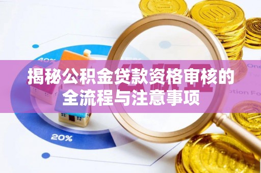 铁岭揭秘公积金贷款资格审核的全流程与注意事项