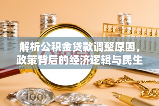 铁岭解析公积金贷款调整原因，政策背后的经济逻辑与民生影响