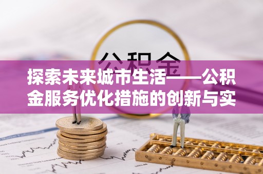 铁岭探索未来城市生活——公积金服务优化措施的创新与实践