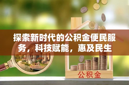 铁岭探索新时代的公积金便民服务，科技赋能，惠及民生