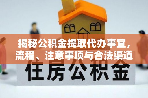 铁岭揭秘公积金提取代办事宜，流程、注意事项与合法渠道