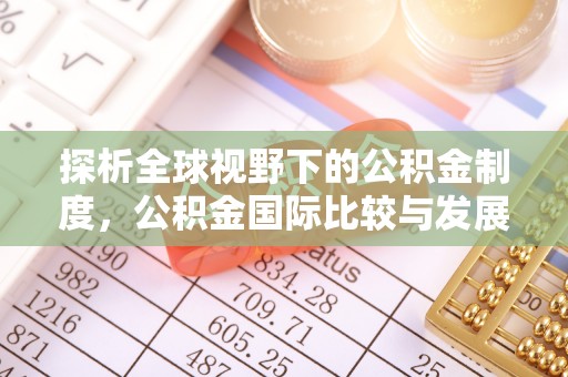 铁岭探析全球视野下的公积金制度，公积金国际比较与发展趋势