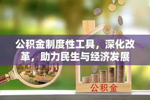铁岭公积金制度性工具，深化改革，助力民生与经济发展