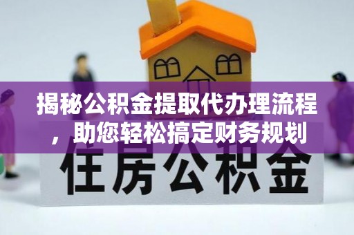 铁岭揭秘公积金提取代办理流程，助您轻松搞定财务规划