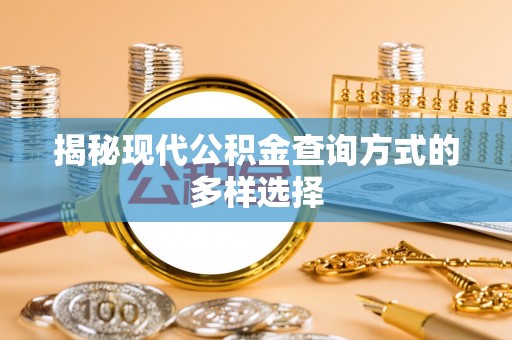 铁岭揭秘现代公积金查询方式的多样选择
